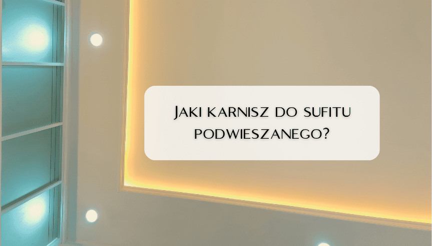 Jaki karnisz do sufitu podwieszanego
