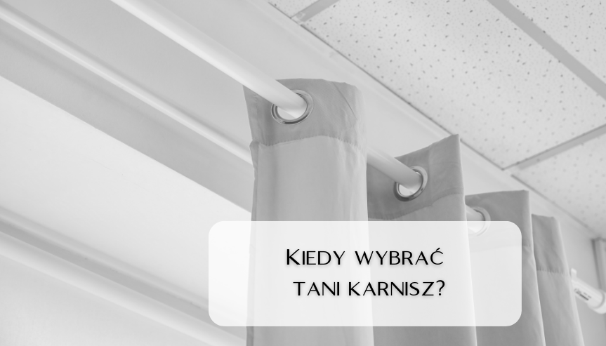 Kiedy wybrać tani karnisz