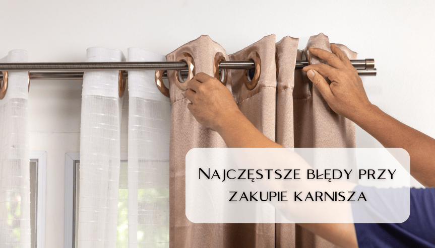 Najczęstsze błędy przy zakupie karnisza